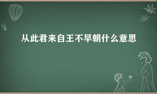 从此君来自王不早朝什么意思