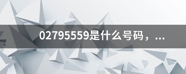 02795559是什么号码，打电话干嘛？