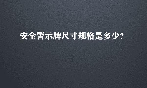 安全警示牌尺寸规格是多少？