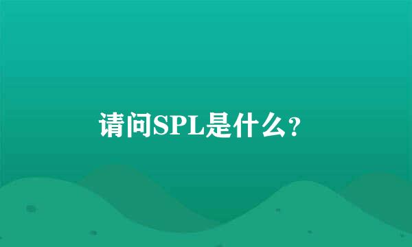 请问SPL是什么？