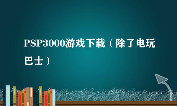 PSP3000游戏下载（除了电玩巴士）