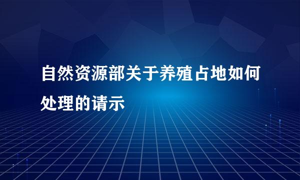 自然资源部关于养殖占地如何处理的请示