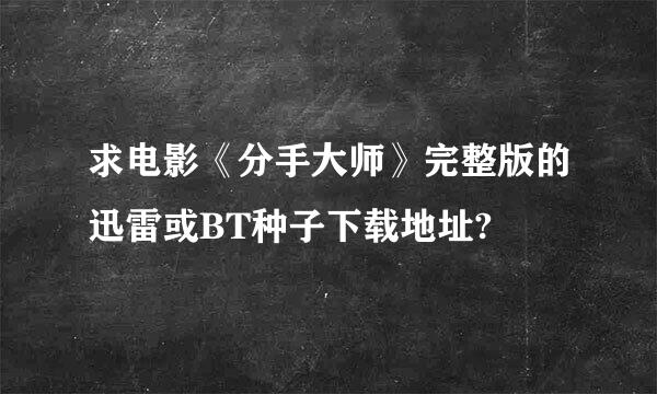 求电影《分手大师》完整版的迅雷或BT种子下载地址?