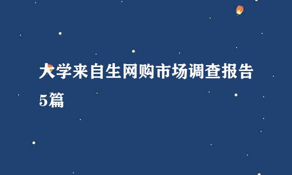 大学来自生网购市场调查报告5篇