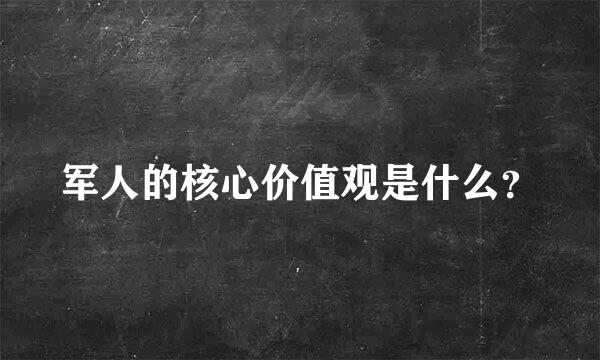 军人的核心价值观是什么？