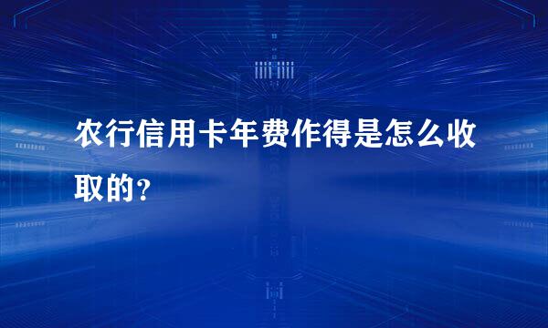 农行信用卡年费作得是怎么收取的？