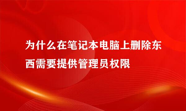 为什么在笔记本电脑上删除东西需要提供管理员权限