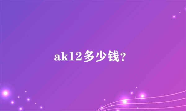 ak12多少钱？