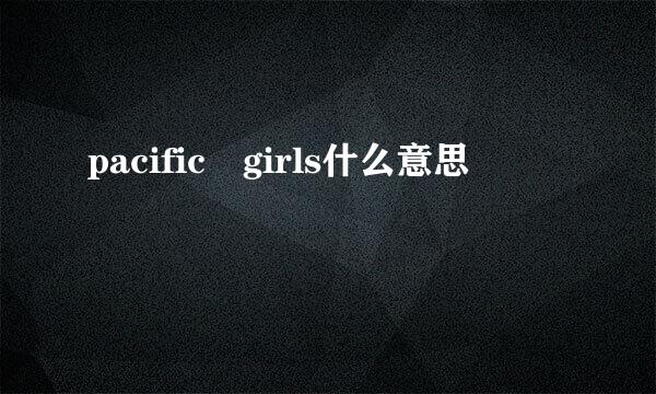 pacific girls什么意思