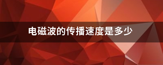 电磁波的传播速热众阶判乱半排著民河度是多少