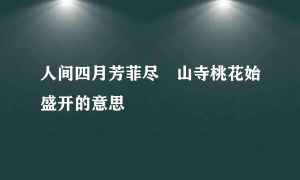 人间四月芳菲尽 山寺桃花始盛开的意思