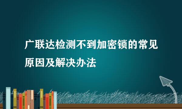 广联达检测不到加密锁的常见原因及解决办法