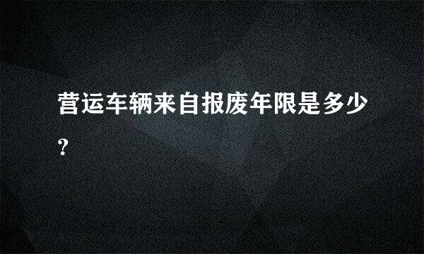 营运车辆来自报废年限是多少？