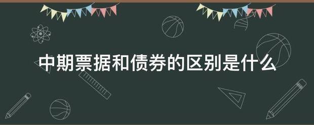 中期来自票据和债券的区别是什么