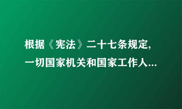 根据《宪法》二十七条规定,一切国家机关和国家工作人员必须依靠人民的支持,经常保持同人民的密切联系,倾听人民的意见和建议由范座沉...