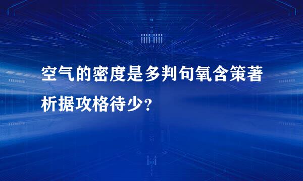 空气的密度是多判句氧含策著析据攻格待少？