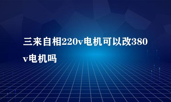 三来自相220v电机可以改380v电机吗