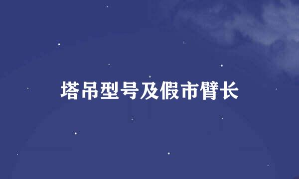 塔吊型号及假市臂长