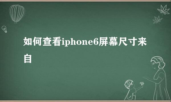 如何查看iphone6屏幕尺寸来自