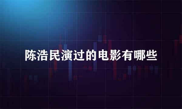 陈浩民演过的电影有哪些