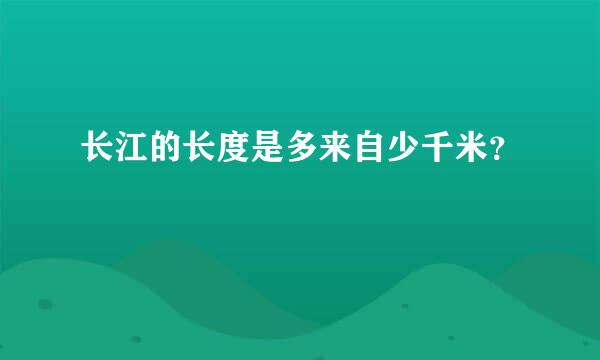 长江的长度是多来自少千米？