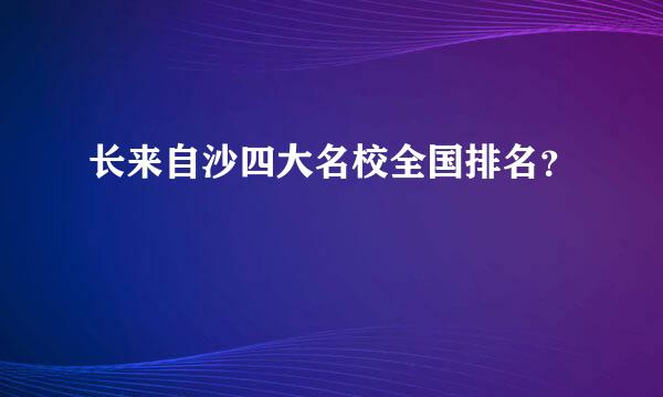 长来自沙四大名校全国排名？