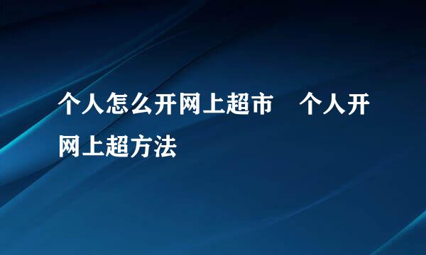 个人怎么开网上超市 个人开网上超方法