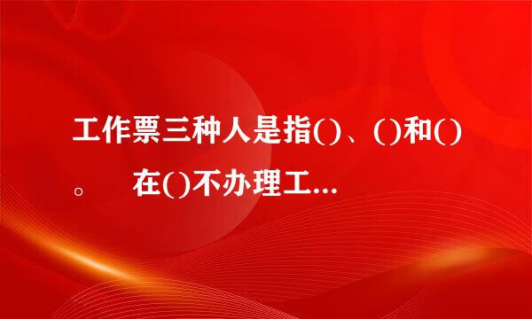 工作票三种人是指()、()和()。 在()不办理工作票，但()例外。