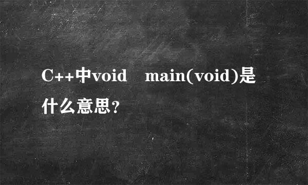 C++中void main(void)是什么意思？