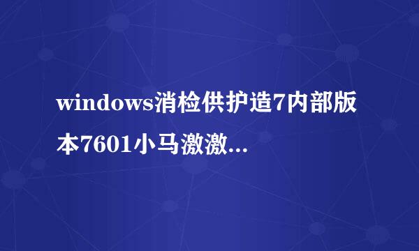 windows消检供护造7内部版本7601小马激激活工具怎么弄？