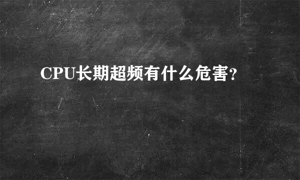 CPU长期超频有什么危害？