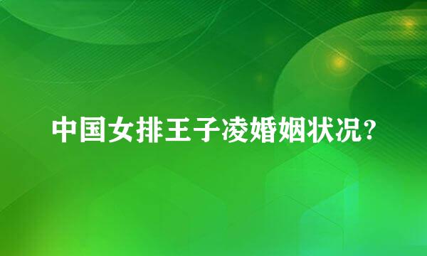 中国女排王子凌婚姻状况?