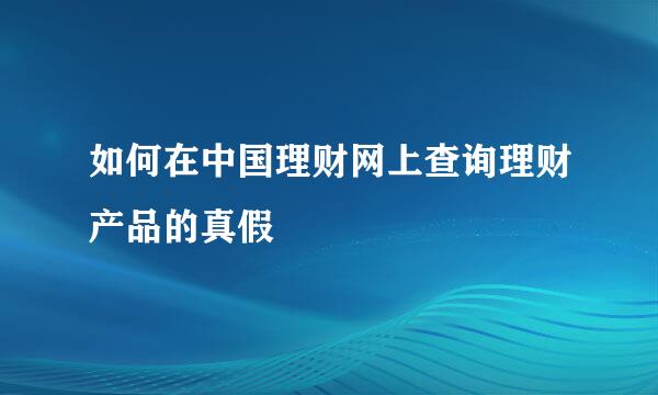 如何在中国理财网上查询理财产品的真假