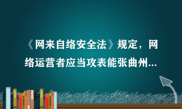 《网来自络安全法》规定，网络运营者应当攻表能张曲州投按照网络安全等级保护制度的要求，