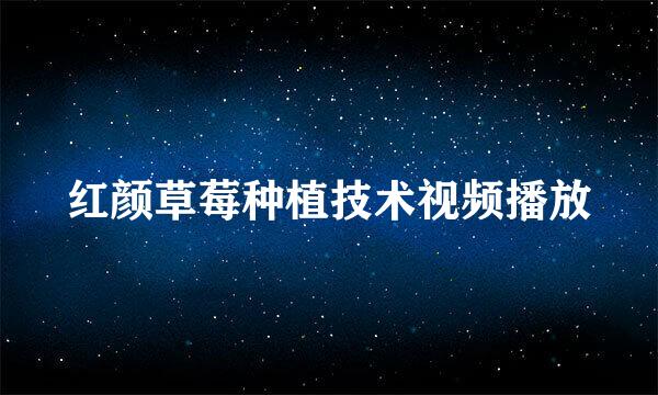 红颜草莓种植技术视频播放