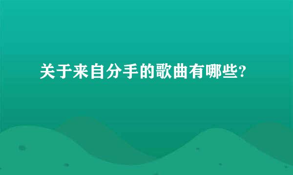 关于来自分手的歌曲有哪些?