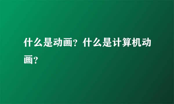 什么是动画？什么是计算机动画？