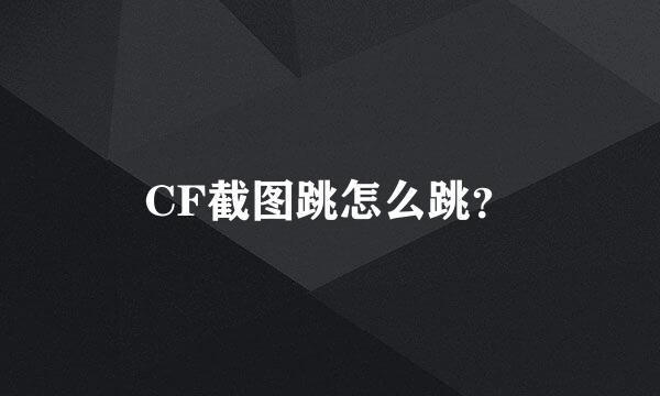 CF截图跳怎么跳？