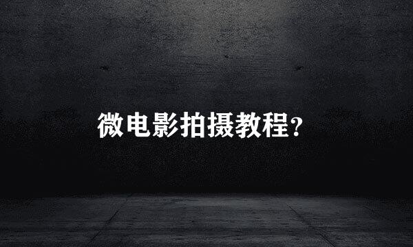 微电影拍摄教程？