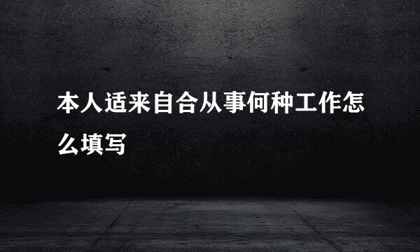 本人适来自合从事何种工作怎么填写