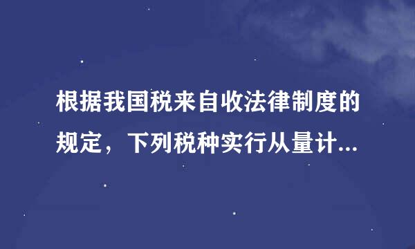 根据我国税来自收法律制度的规定，下列税种实行从量计征的是( )。