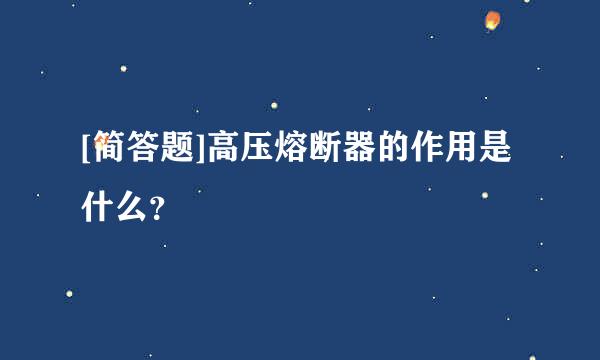 [简答题]高压熔断器的作用是什么？