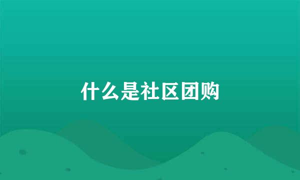 什么是社区团购