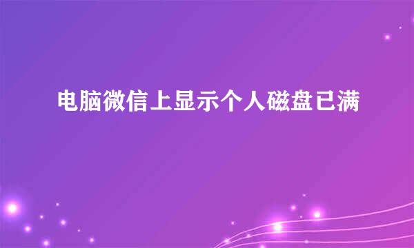 电脑微信上显示个人磁盘已满