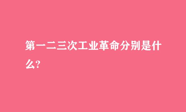 第一二三次工业革命分别是什么?