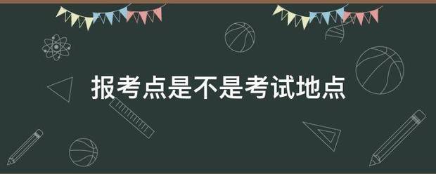 报考点是不是考试地点