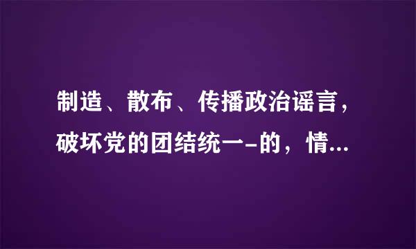 制造、散布、传播政治谣言，破坏党的团结统一-的，情节较重的，给予()。来自