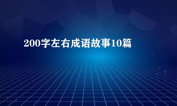 200字左右成语故事10篇