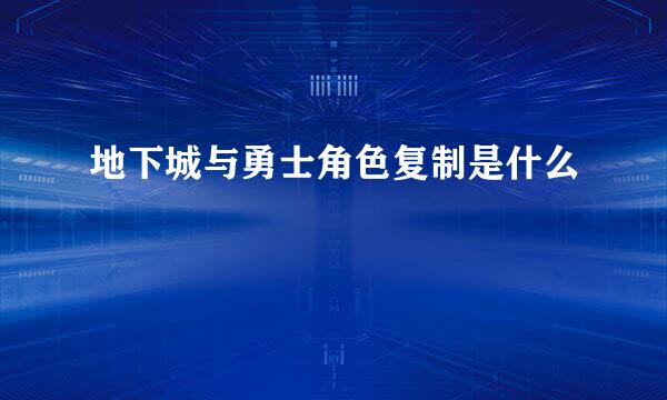 地下城与勇士角色复制是什么