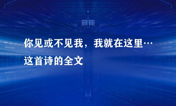 你见或不见我，我就在这里…这首诗的全文